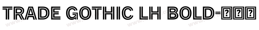 Trade Gothic LH Bold字体转换 Trade Gothic LH Bold字体转换